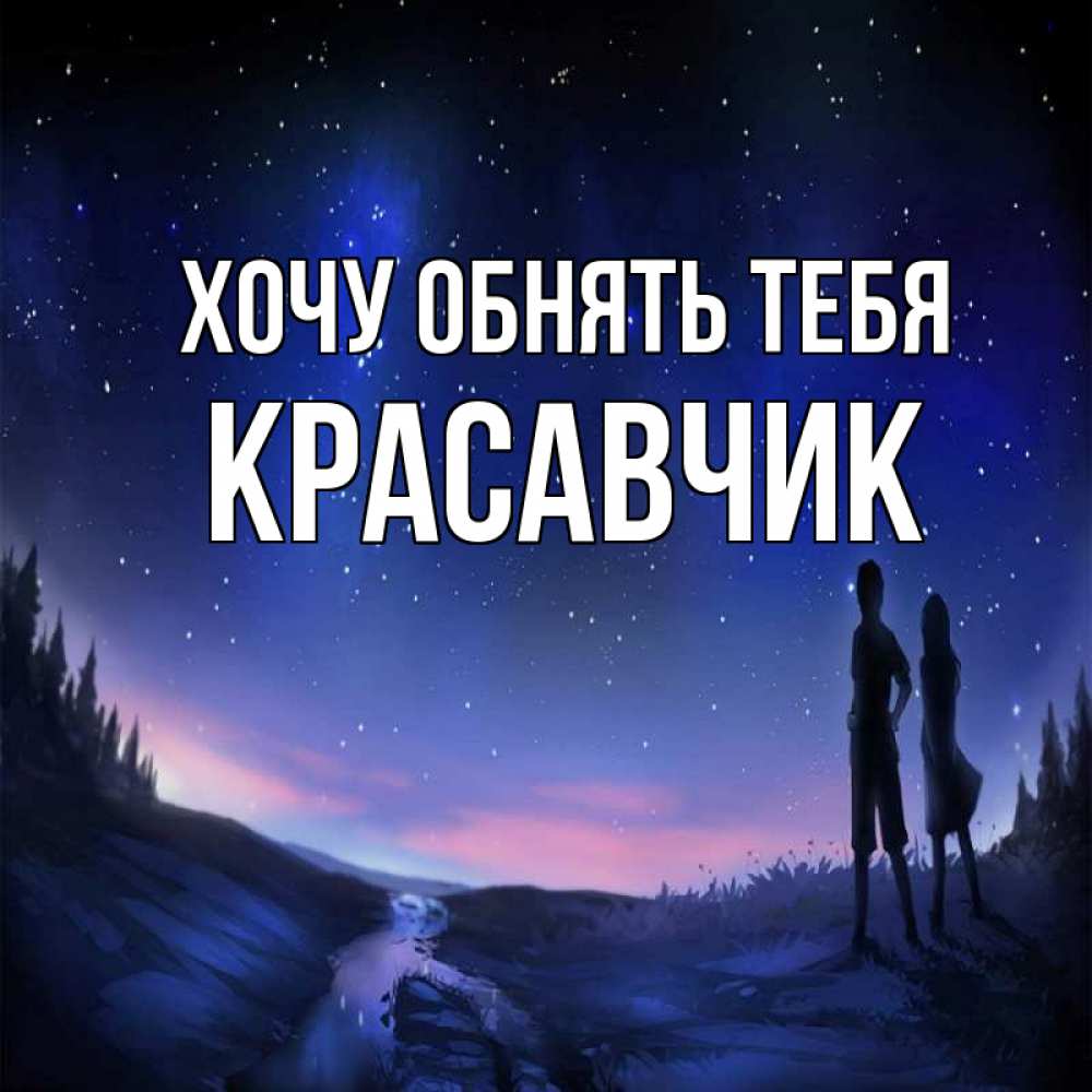 Открытка на каждый день с именем, Красавчик Хочу обнять тебя абстракция 1 Прикольная открытка с пожеланием онлайн скачать бесплатно 