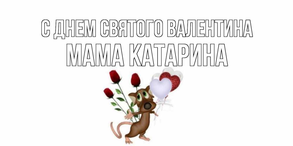Открытка на каждый день с именем, Мама-Катарина С днем Святого Валентина открытки на день святого Валентина для любимой девушки бесплатно онлайн Прикольная открытка с пожеланием онлайн скачать бесплатно 