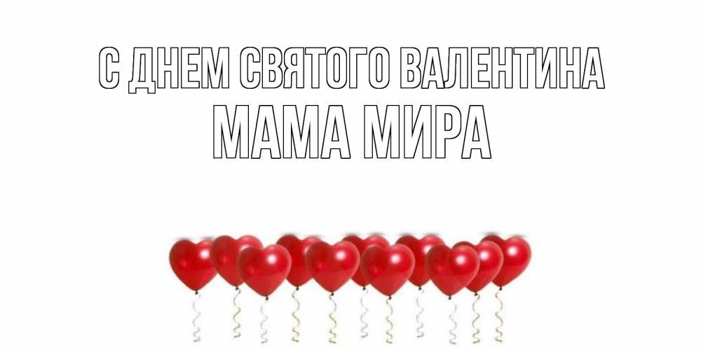Открытка на каждый день с именем, Мама-Мира С днем Святого Валентина Поздравляю с днем всех влюбленных тебя моя родная Прикольная открытка с пожеланием онлайн скачать бесплатно 