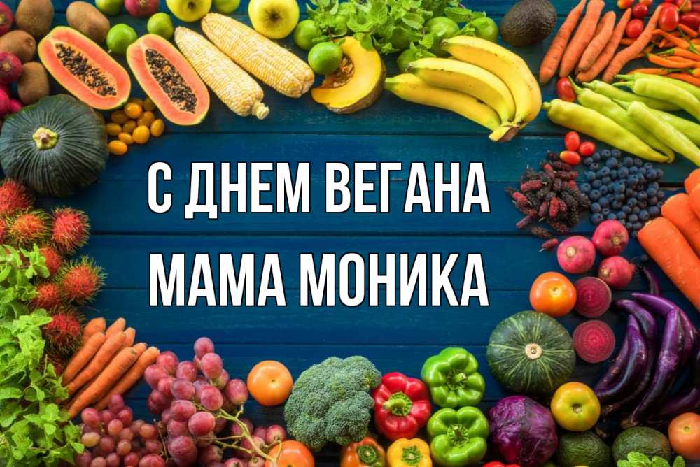 Открытка на каждый день с именем, Мама-Моника С днем вегана день вегана Прикольная открытка с пожеланием онлайн скачать бесплатно 