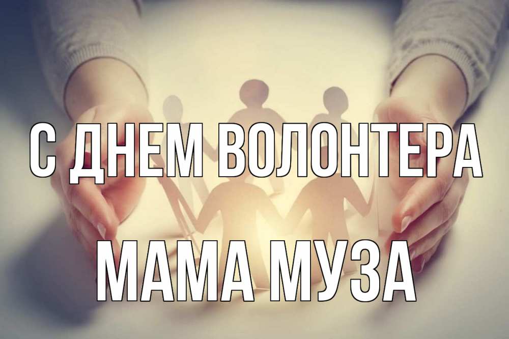 Открытка на каждый день с именем, Мама-Муза С днем волонтера С днем волонтера Прикольная открытка с пожеланием онлайн скачать бесплатно 