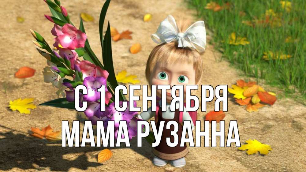 Открытка на каждый день с именем, Мама-Рузанна С 1 сентября 1 сентября Прикольная открытка с пожеланием онлайн скачать бесплатно 