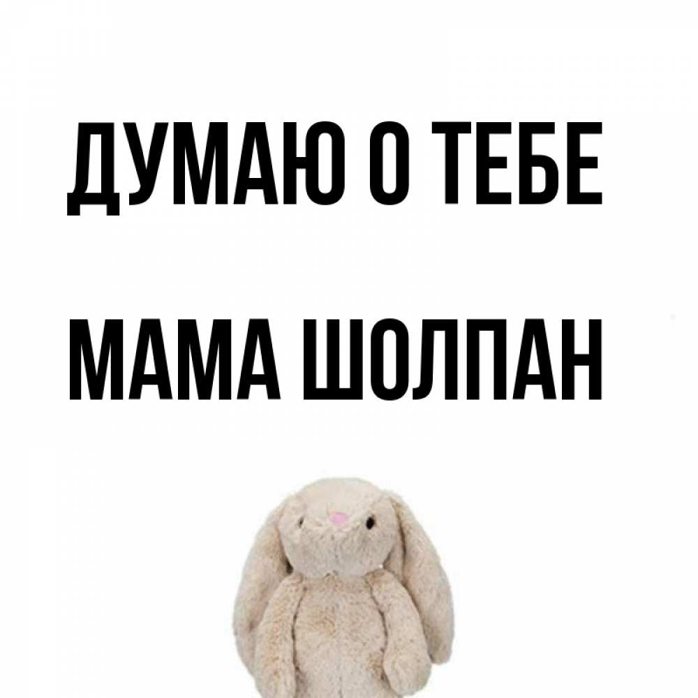 Открытка на каждый день с именем, Мама-Шолпан Думаю о тебе открытки с текстами и подписями Прикольная открытка с пожеланием онлайн скачать бесплатно 