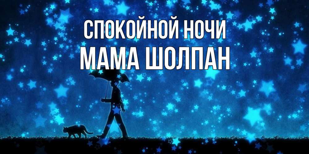 Открытка на каждый день с именем, Мама-Шолпан Спокойной ночи ночные прогулки с котом под звездами Прикольная открытка с пожеланием онлайн скачать бесплатно 