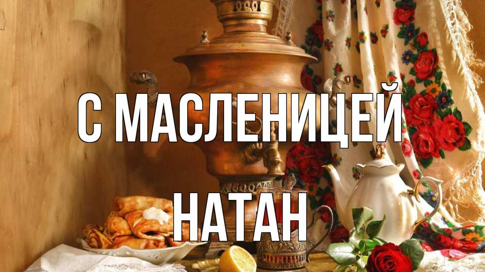 Открытка на каждый день с именем, Натан С масленицей масленица Прикольная открытка с пожеланием онлайн скачать бесплатно 