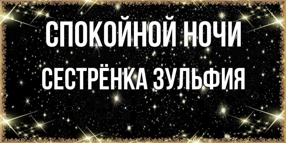 Открытка на каждый день с именем, Сестрёнка-Зульфия Спокойной ночи засыпаем под звездами Прикольная открытка с пожеланием онлайн скачать бесплатно 