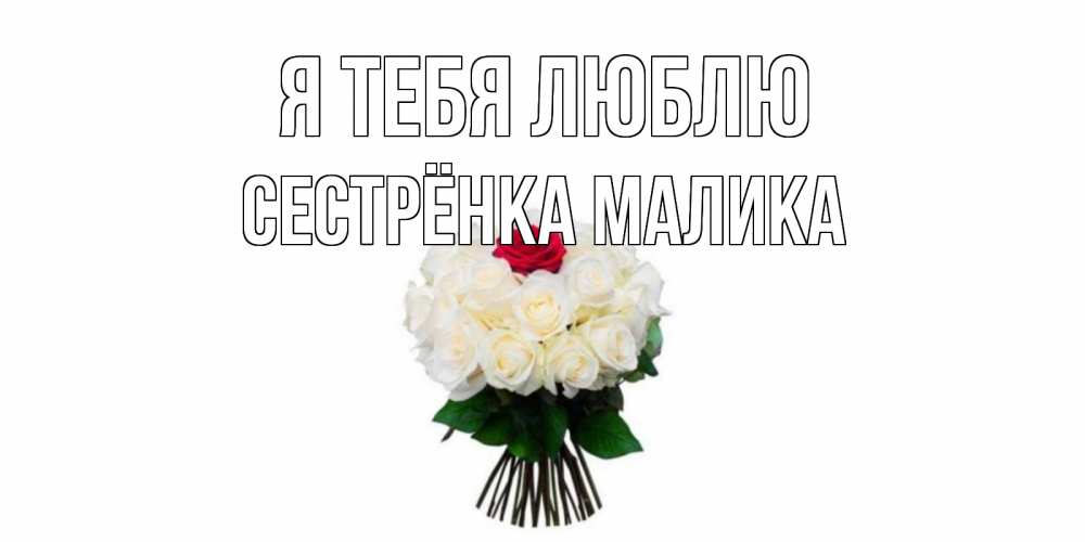 Открытка на каждый день с именем, Сестрёнка-Малика Я тебя люблю единственная Прикольная открытка с пожеланием онлайн скачать бесплатно 