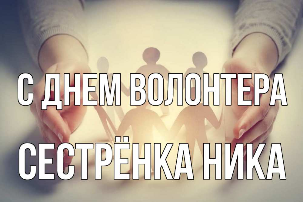Открытка на каждый день с именем, Сестрёнка-Ника С днем волонтера С днем волонтера Прикольная открытка с пожеланием онлайн скачать бесплатно 