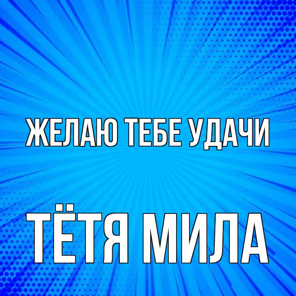 Открытка на каждый день с именем, Тётя-Мила Желаю тебе удачи на удачу Прикольная открытка с пожеланием онлайн скачать бесплатно 