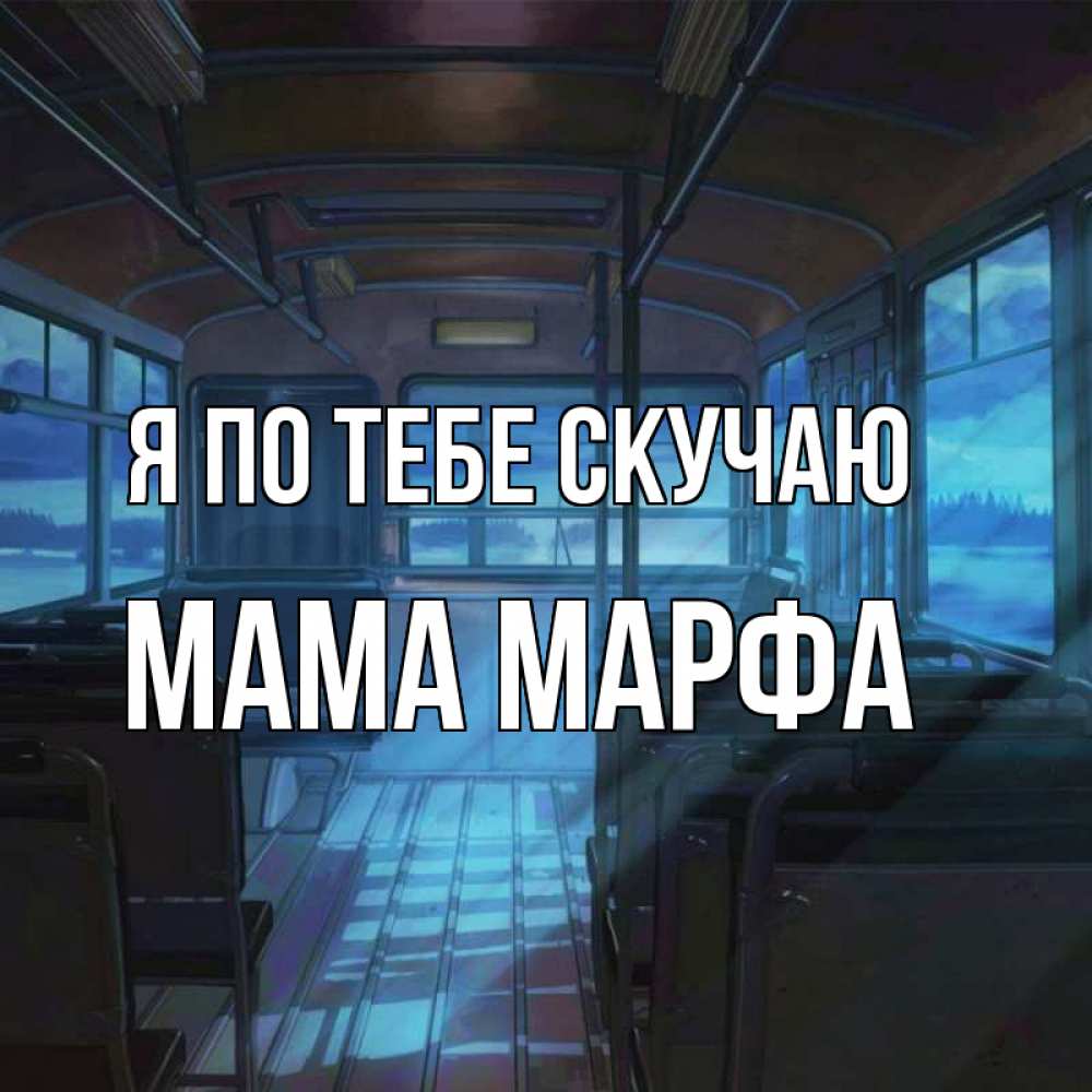 Открытка на каждый день с именем, Мама-Марфа Я по тебе скучаю тоска Прикольная открытка с пожеланием онлайн скачать бесплатно 
