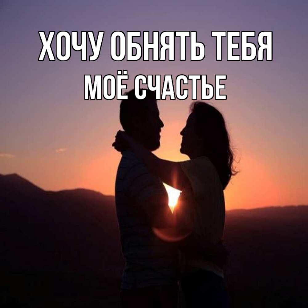 Картинка Хочу обнять тебя, Моё счастье
