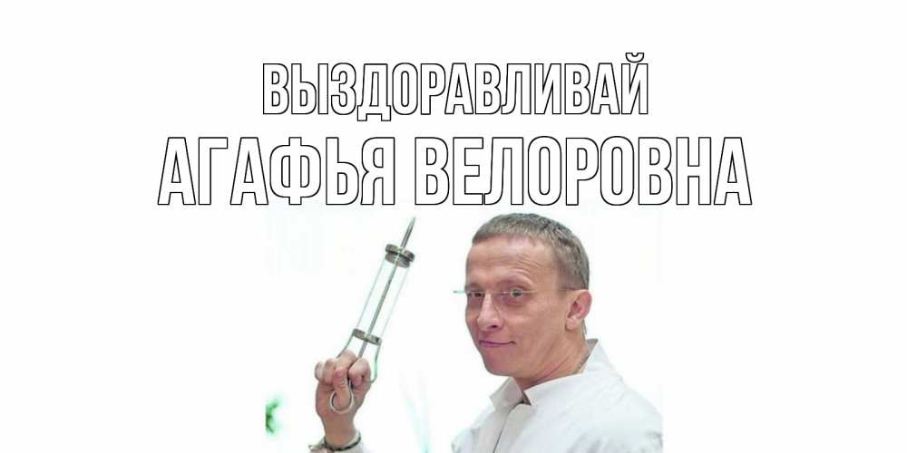 Картинка Выздоравливай, Агафья Велоровна