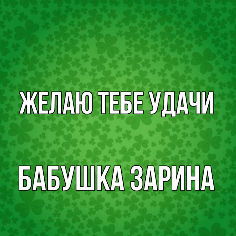 Открытка на каждый день с именем, Бабушка-Зарина Желаю тебе удачи много листочков на удачу Прикольная открытка с пожеланием онлайн скачать бесплатно 