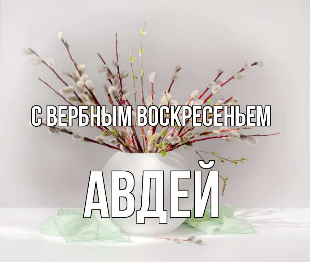 Открытка на каждый день с именем, Авдей С вербным воскресеньем верба Прикольная открытка с пожеланием онлайн скачать бесплатно 