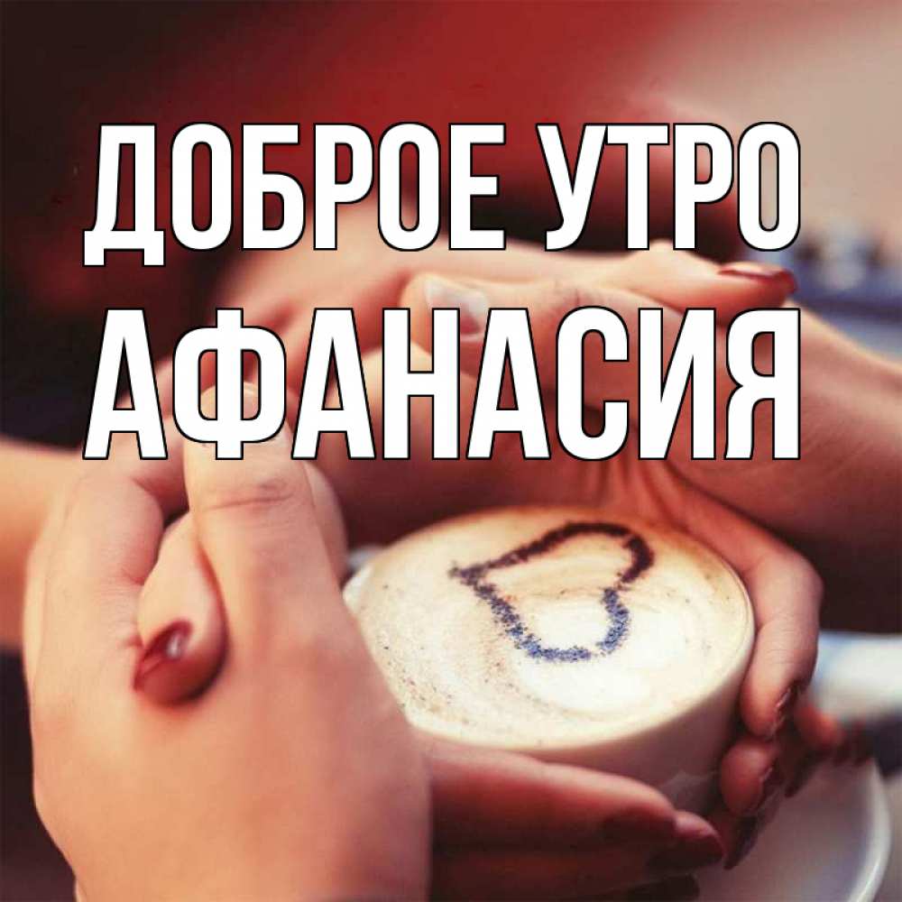 Открытка на каждый день с именем, Афанасия Доброе утро мы навсегда вместе Прикольная открытка с пожеланием онлайн скачать бесплатно 