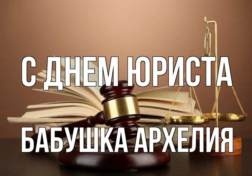 Открытка на каждый день с именем, Бабушка-Архелия С днем юриста с днем юриста Прикольная открытка с пожеланием онлайн скачать бесплатно 