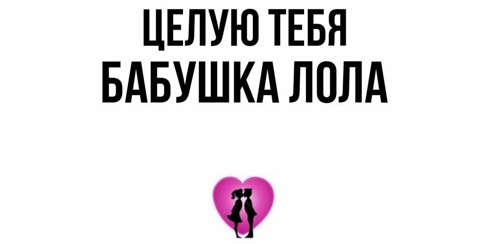 Открытка на каждый день с именем, Бабушка-Лола Целую тебя поцелуй Прикольная открытка с пожеланием онлайн скачать бесплатно 