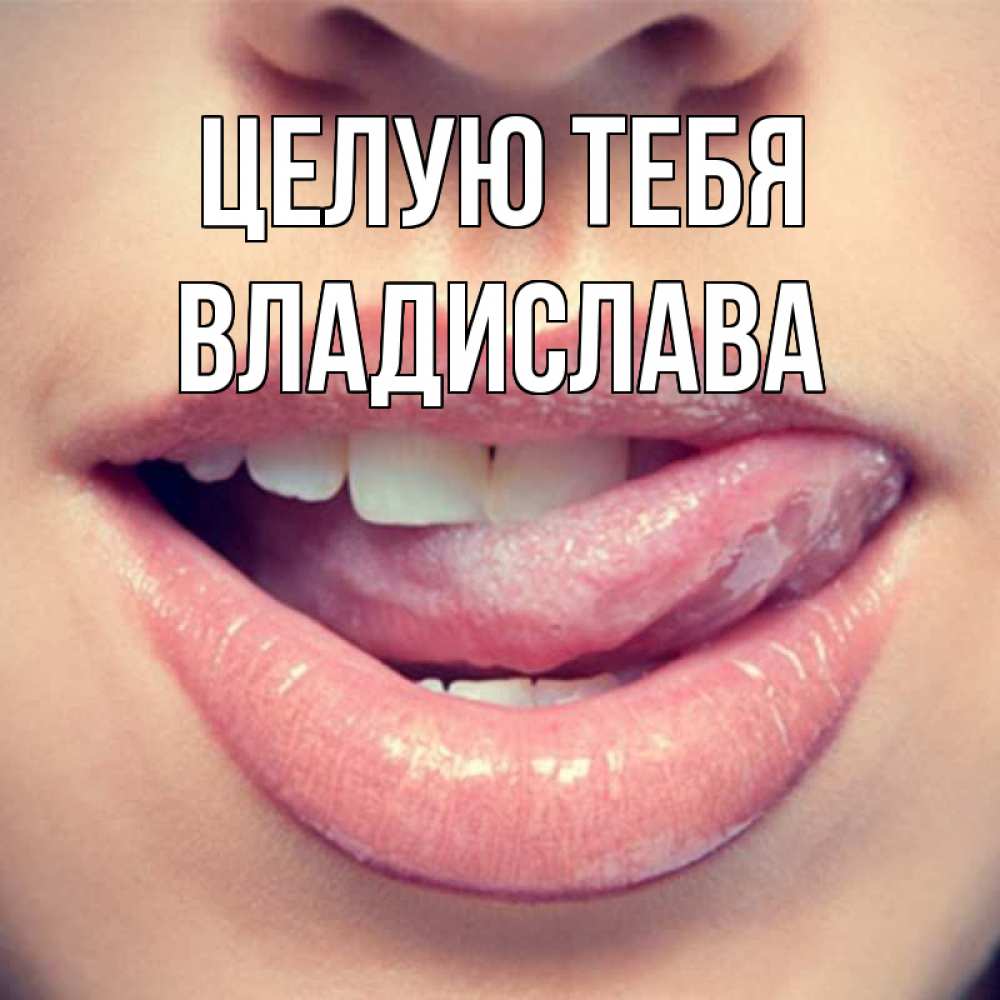 Открытка на каждый день с именем, Владислава Целую тебя губы с языком Прикольная открытка с пожеланием онлайн скачать бесплатно 