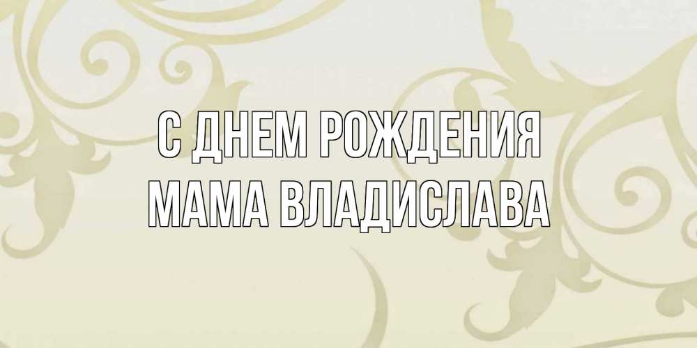 Открытка на каждый день с именем, Мама-Владислава С днем рождения Открытка с простым фоном Прикольная открытка с пожеланием онлайн скачать бесплатно 