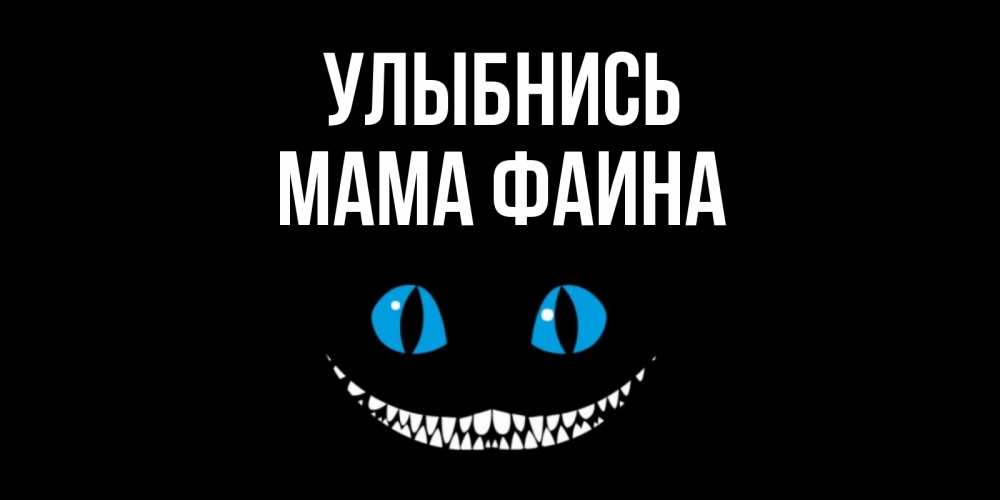 Открытка на каждый день с именем, Мама-Фаина Улыбнись кот улыбается Прикольная открытка с пожеланием онлайн скачать бесплатно 