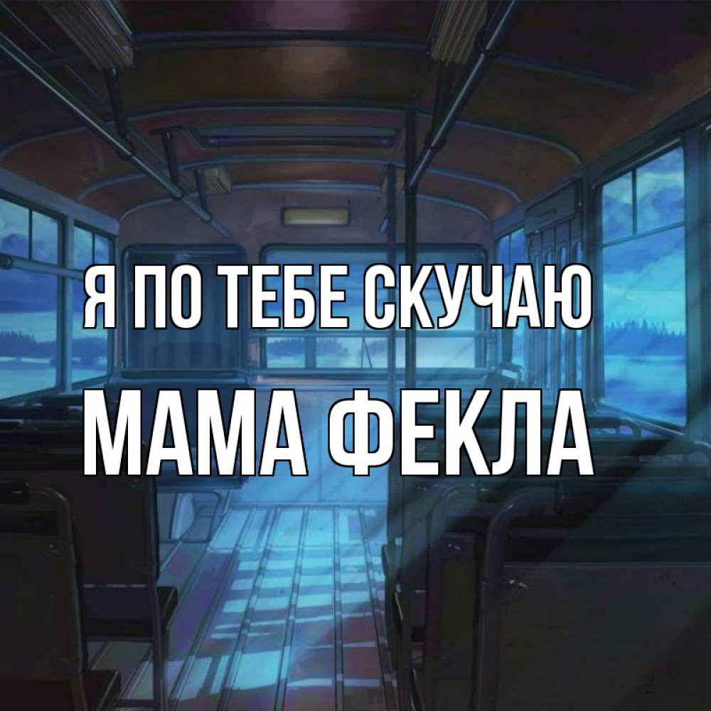 Открытка на каждый день с именем, Мама-Фекла Я по тебе скучаю тоска Прикольная открытка с пожеланием онлайн скачать бесплатно 