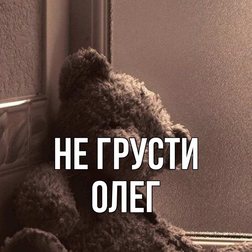 Открытка на каждый день с именем, Олег Не грусти стекол рефленое Прикольная открытка с пожеланием онлайн скачать бесплатно 