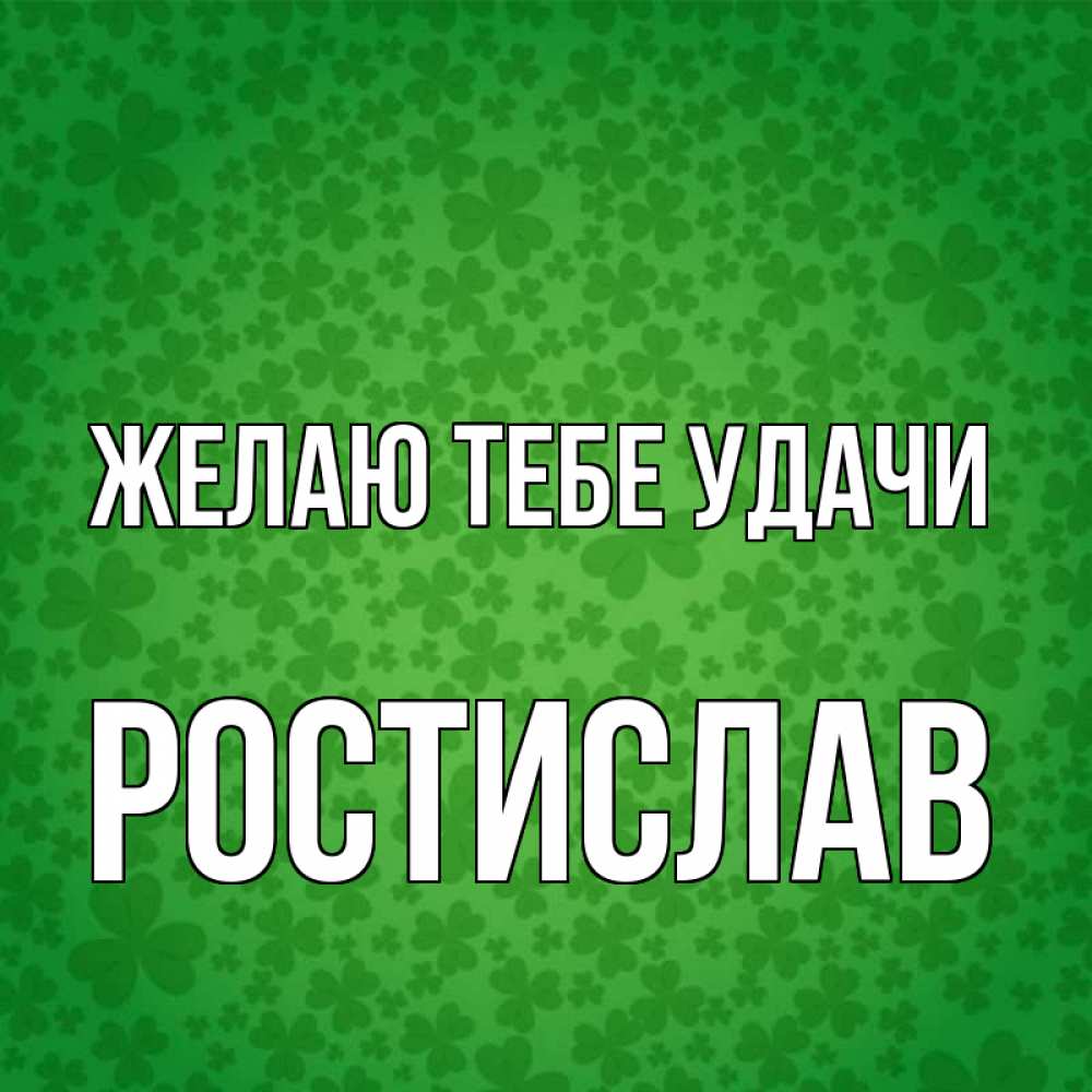 Открытка на каждый день с именем, Ростислав Желаю тебе удачи много листочков на удачу Прикольная открытка с пожеланием онлайн скачать бесплатно 