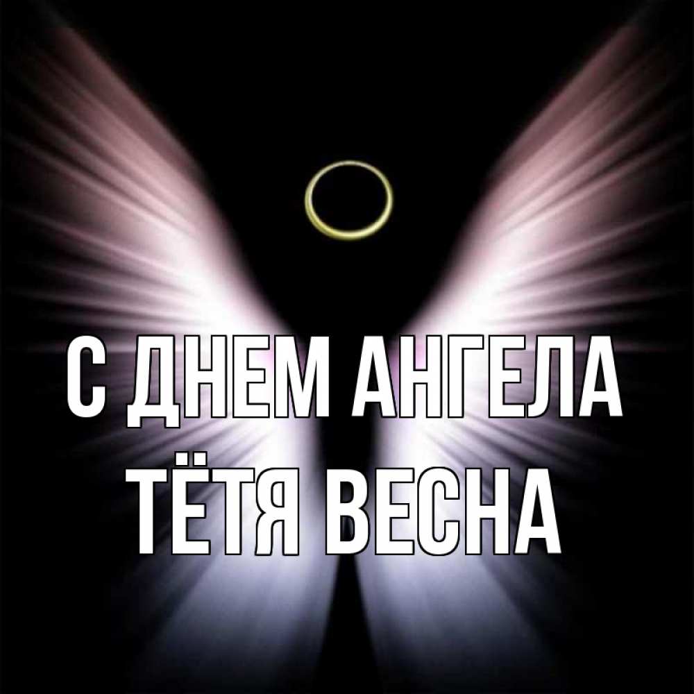 Открытка на каждый день с именем, Тётя-Весна С днем ангела ангел из света Прикольная открытка с пожеланием онлайн скачать бесплатно 