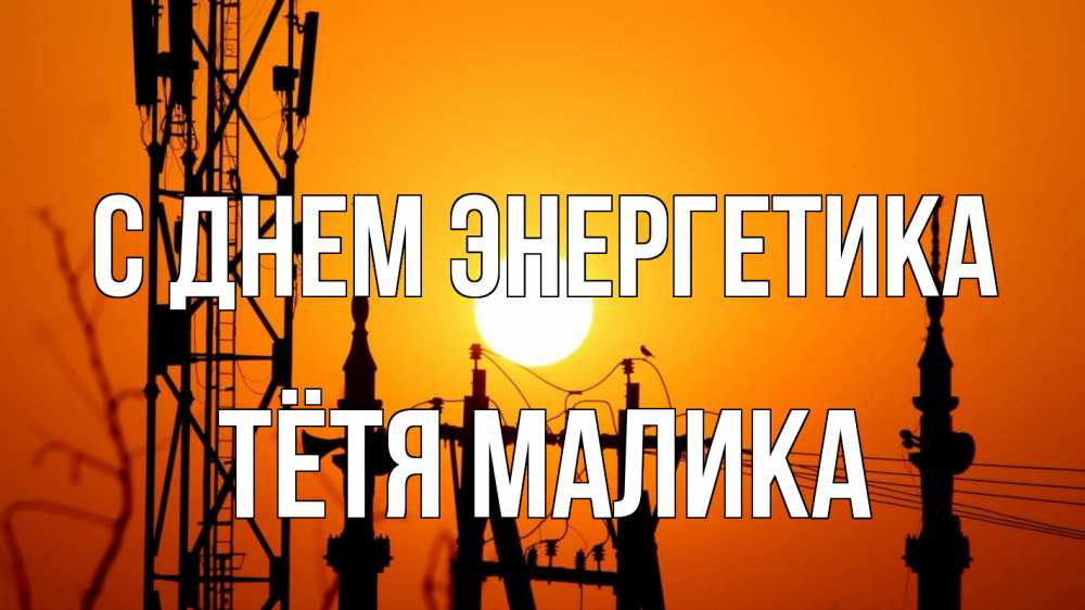 Открытка на каждый день с именем, Тётя-Малика С днем энергетика закат,  электроэнергия, энергетик Прикольная открытка с пожеланием онлайн скачать бесплатно 