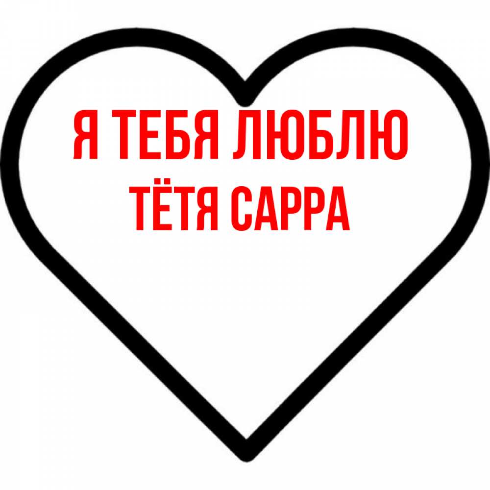 Открытка на каждый день с именем, Тётя-Сарра Я тебя люблю посто Прикольная открытка с пожеланием онлайн скачать бесплатно 