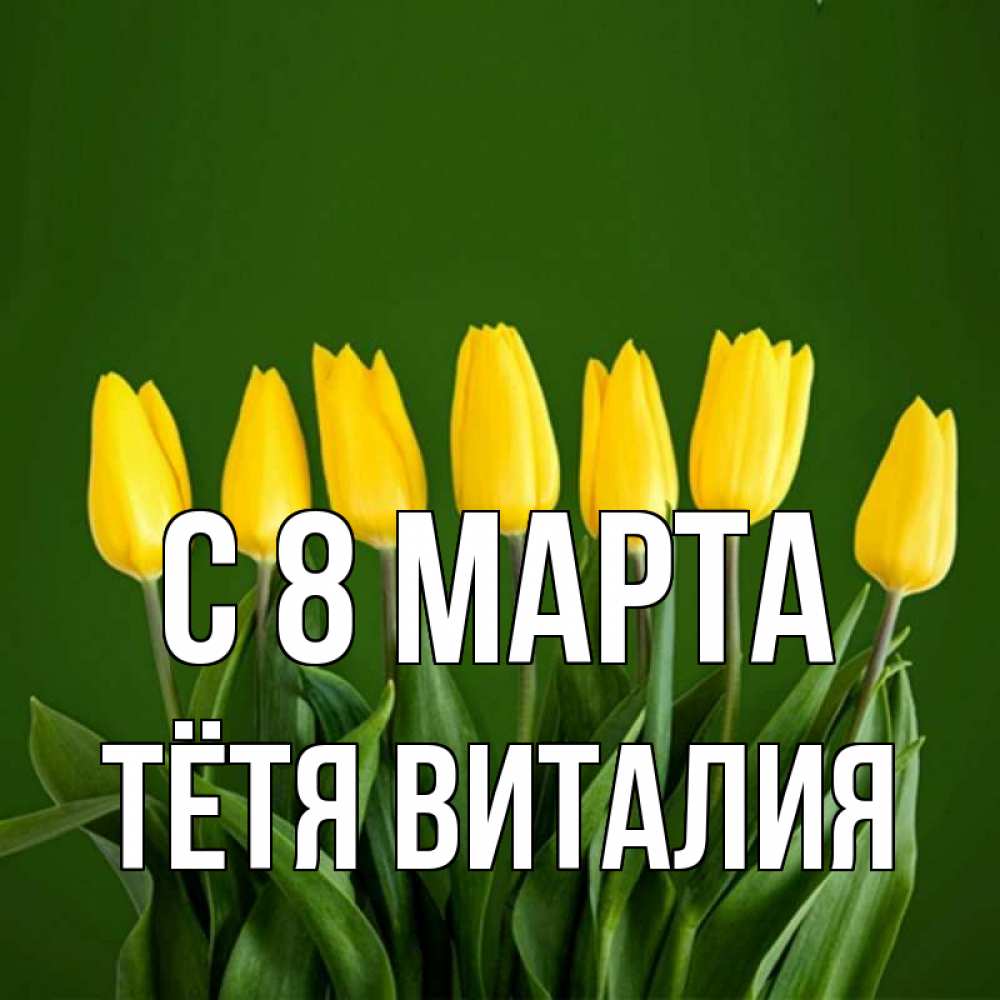 Открытка на каждый день с именем, Тётя-Виталия С 8 марта желтого цвета 3 Прикольная открытка с пожеланием онлайн скачать бесплатно 