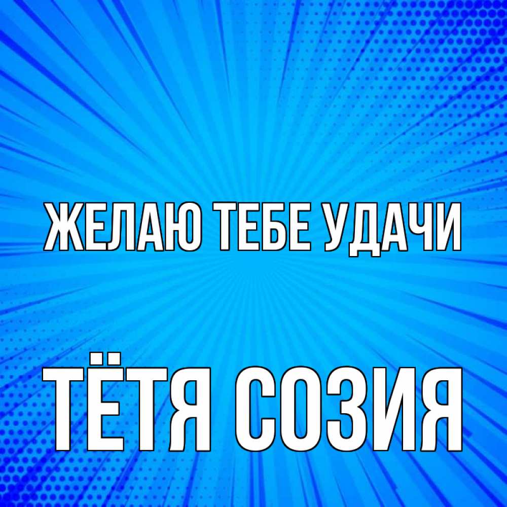 Открытка на каждый день с именем, Тётя-Созия Желаю тебе удачи на удачу Прикольная открытка с пожеланием онлайн скачать бесплатно 