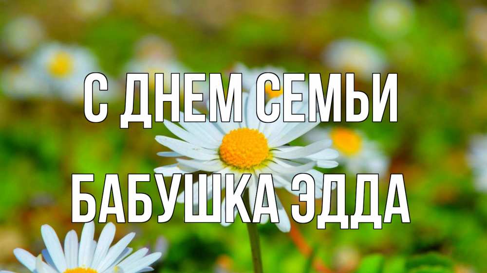 Открытка на каждый день с именем, Бабушка-Эдда С днем семьи с днем семьи Прикольная открытка с пожеланием онлайн скачать бесплатно 