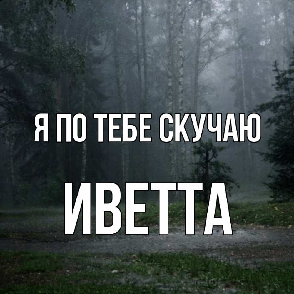 Открытка на каждый день с именем, Иветта Я по тебе скучаю одна и плохо мне Прикольная открытка с пожеланием онлайн скачать бесплатно 