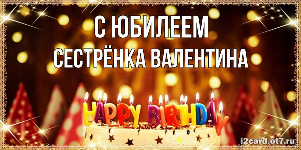Открытка на каждый день с именем, Сестрёнка-Валентина С юбилеем торт и надпись свечками на английском happy birthday Прикольная открытка с пожеланием онлайн скачать бесплатно 