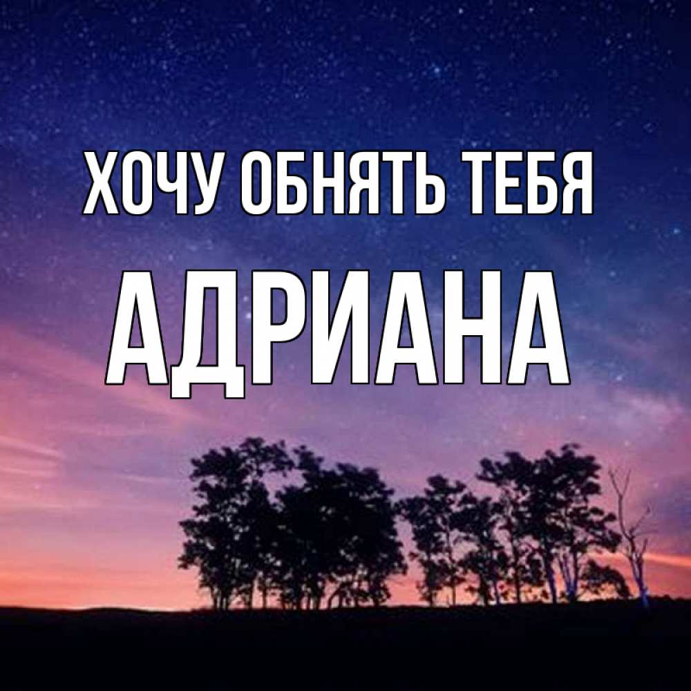 Открытка на каждый день с именем, Адриана Хочу обнять тебя силуэты деревьев Прикольная открытка с пожеланием онлайн скачать бесплатно 