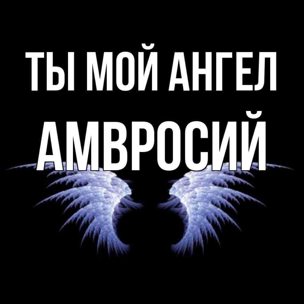 Открытка на каждый день с именем, Амвросий Ты мой ангел ангельские крылья на черном фоне Прикольная открытка с пожеланием онлайн скачать бесплатно 