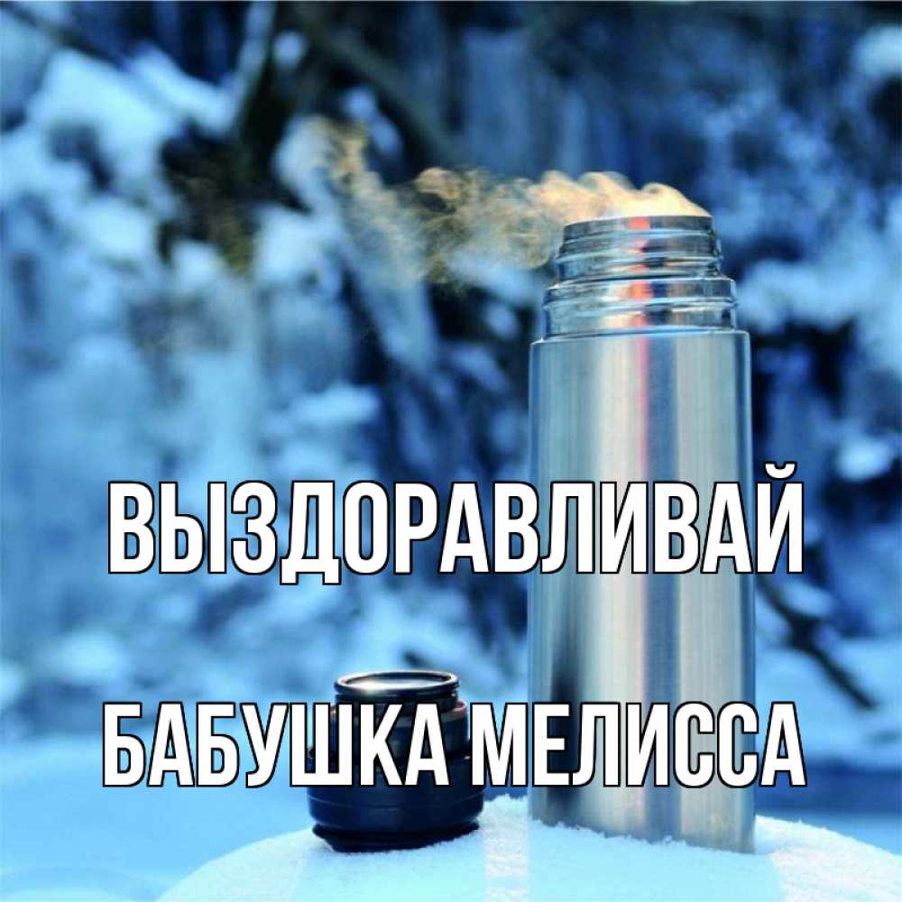 Открытка на каждый день с именем, Бабушка-Мелисса Выздоравливай лечитесь не болейте Прикольная открытка с пожеланием онлайн скачать бесплатно 