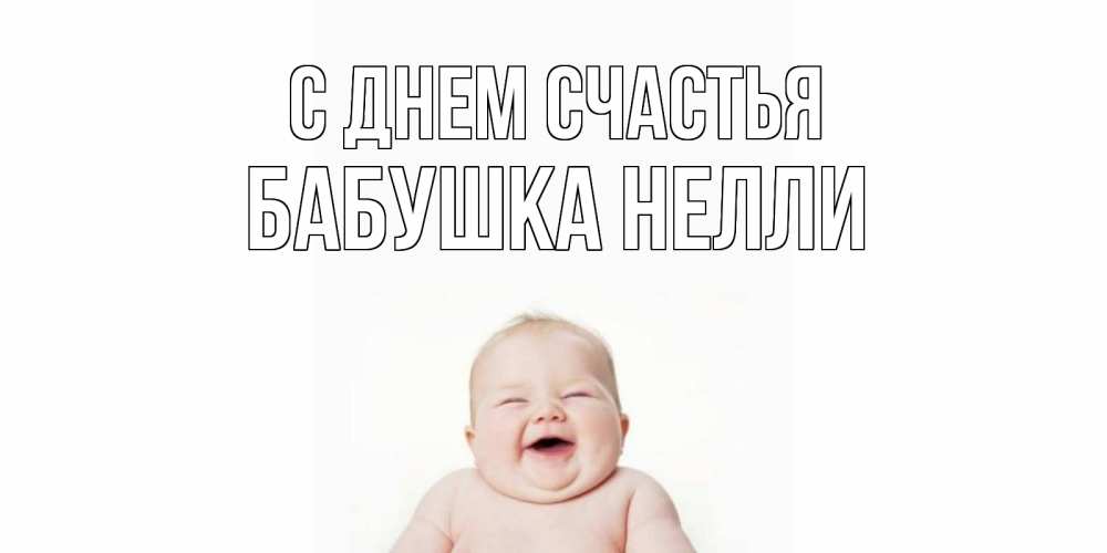 Открытка на каждый день с именем, Бабушка-Нелли С днем счастья ребенок Прикольная открытка с пожеланием онлайн скачать бесплатно 