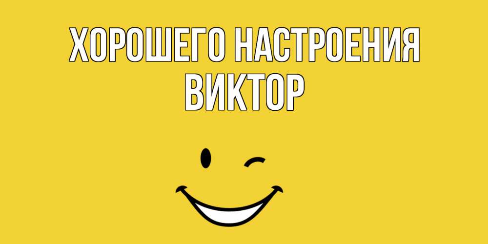 Открытка на каждый день с именем, Виктор Хорошего настроения смайл Прикольная открытка с пожеланием онлайн скачать бесплатно 