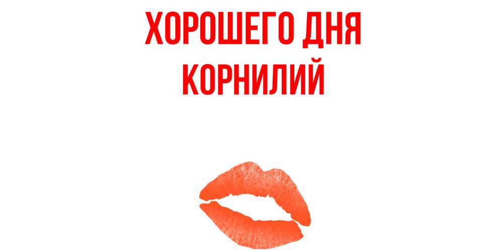 Открытка на каждый день с именем, Корнилий Хорошего дня удачного дня с поцелуем Прикольная открытка с пожеланием онлайн скачать бесплатно 