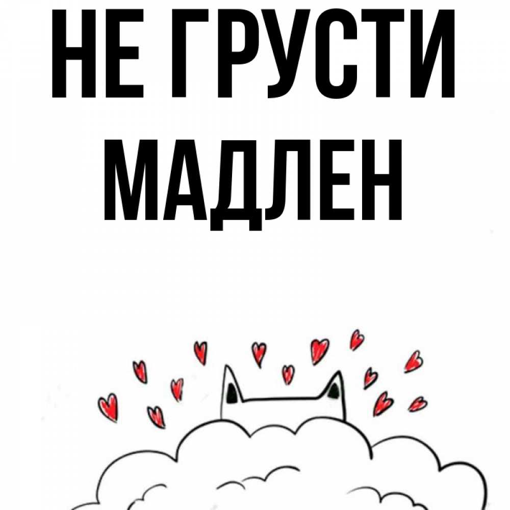 Открытка на каждый день с именем, Мадлен Не грусти облако и ушки котика с сердечками Прикольная открытка с пожеланием онлайн скачать бесплатно 