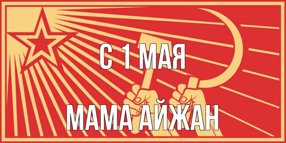 Открытка на каждый день с именем, Мама-Айжан С 1 мая С 1 мая Прикольная открытка с пожеланием онлайн скачать бесплатно 
