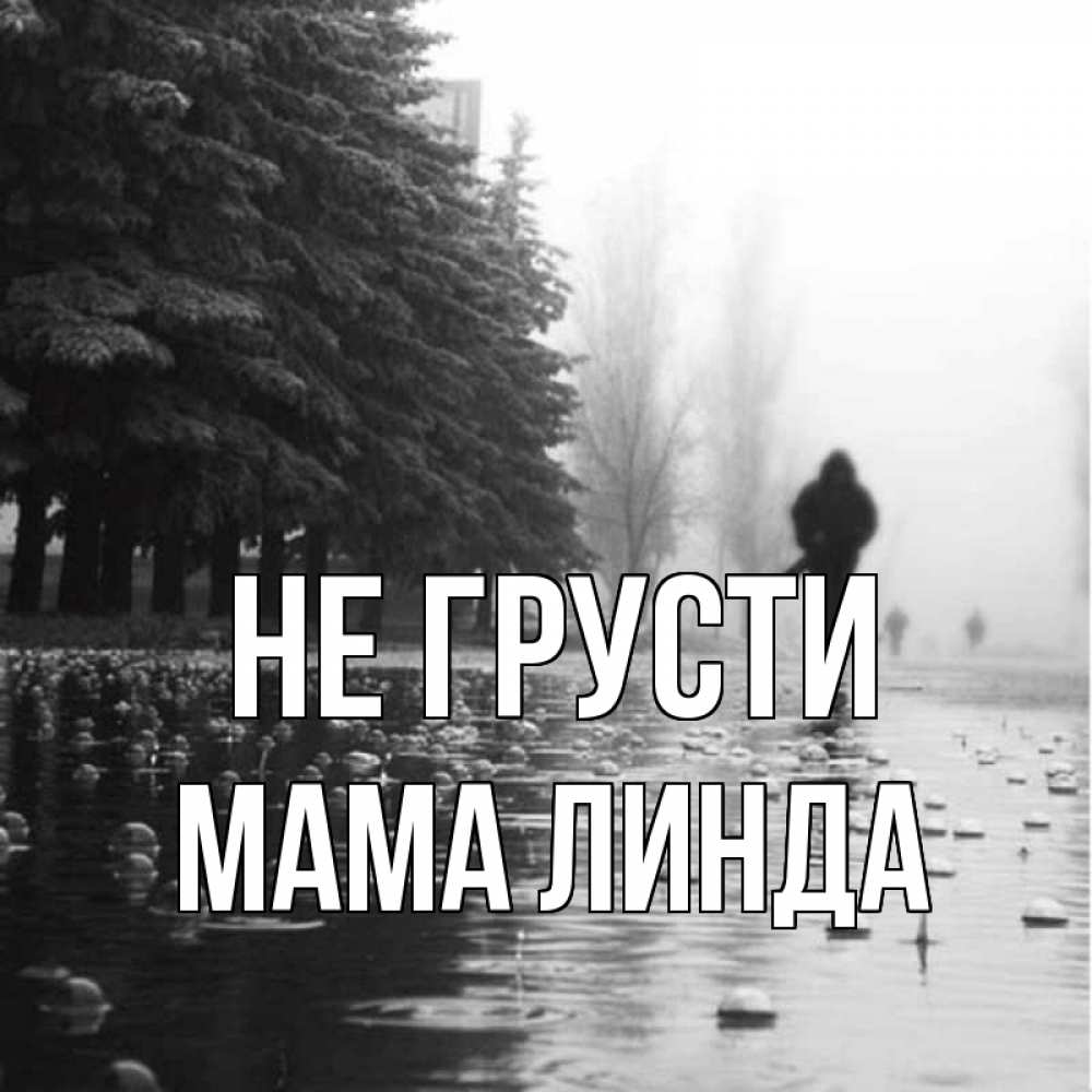 Открытка на каждый день с именем, Мама-Линда Не грусти улица под дождем Прикольная открытка с пожеланием онлайн скачать бесплатно 