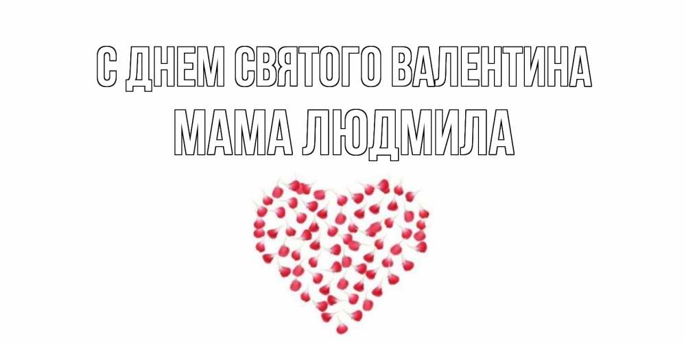 Открытка на каждый день с именем, Мама-Людмила С днем Святого Валентина сердечко для любимой Прикольная открытка с пожеланием онлайн скачать бесплатно 