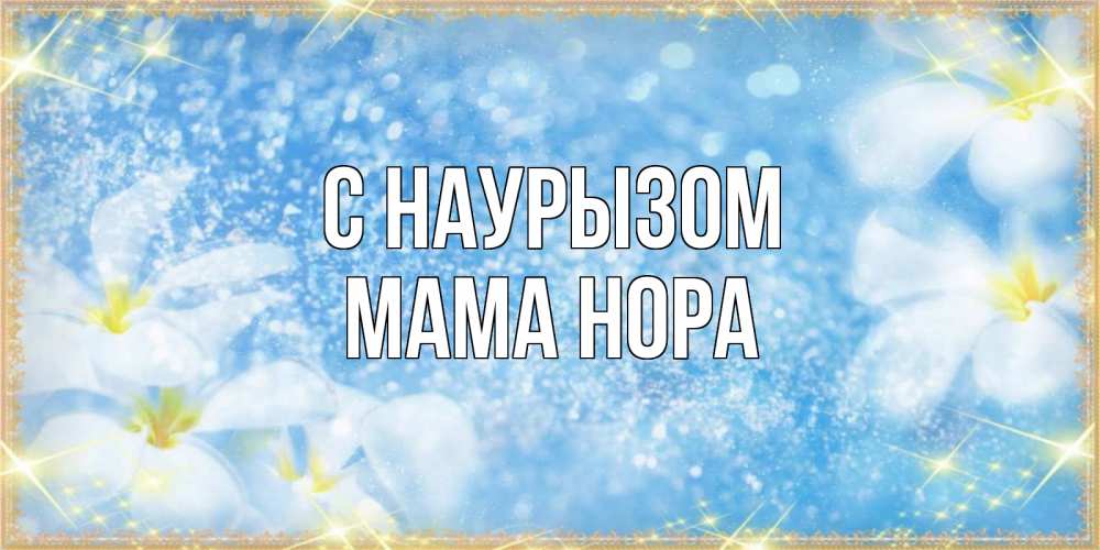 Открытка на каждый день с именем, Мама-Нора С наурызом международный женский день Прикольная открытка с пожеланием онлайн скачать бесплатно 