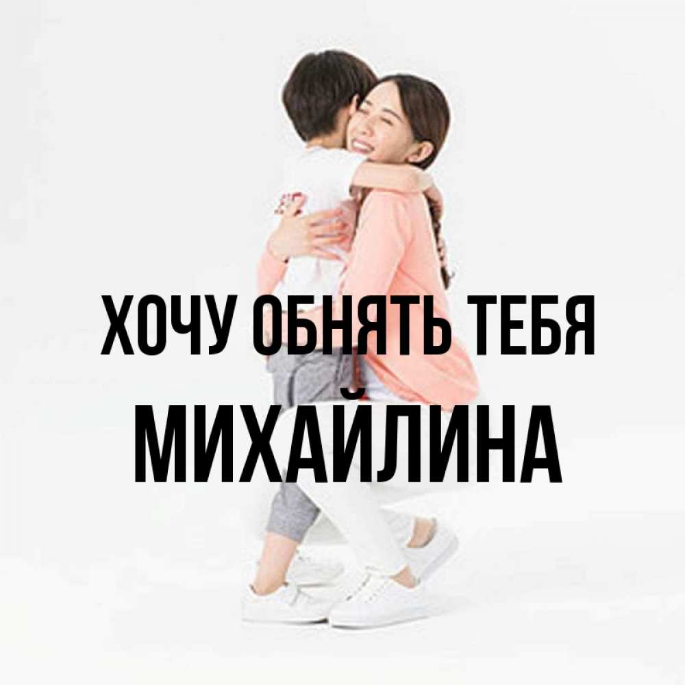 Открытка на каждый день с именем, Михайлина Хочу обнять тебя соскучилась по сыну Прикольная открытка с пожеланием онлайн скачать бесплатно 