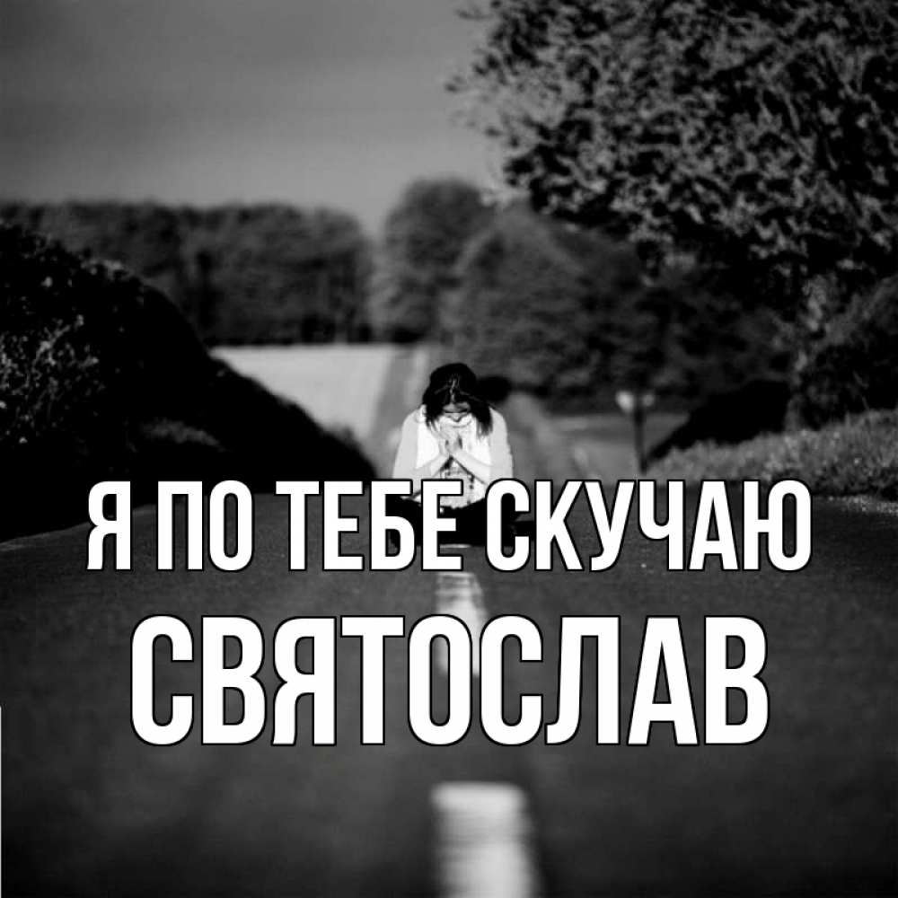 Открытка на каждый день с именем, Святослав Я по тебе скучаю фото Прикольная открытка с пожеланием онлайн скачать бесплатно 