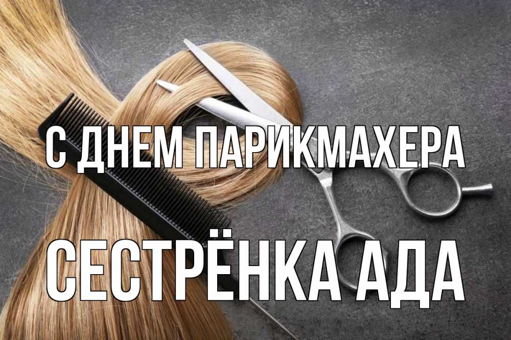 Открытка на каждый день с именем, Сестрёнка-Ада С днем парикмахера волосы Прикольная открытка с пожеланием онлайн скачать бесплатно 