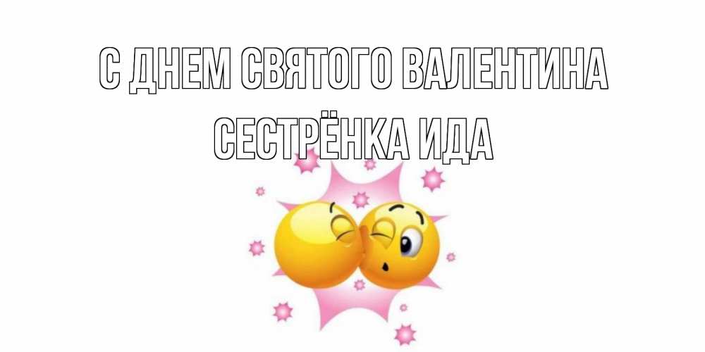 Открытка на каждый день с именем, Сестрёнка-Ида С днем Святого Валентина Валентинка для самой лучшей Прикольная открытка с пожеланием онлайн скачать бесплатно 